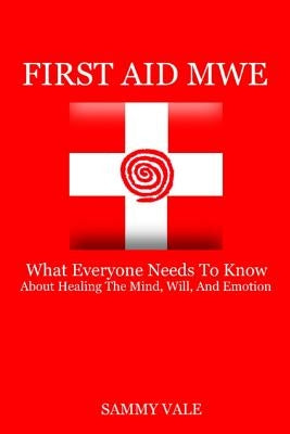 First Aid MWE: What Everyone Needs to Know About Healing The Mind, Will, and Emotion by Vale, Sammy