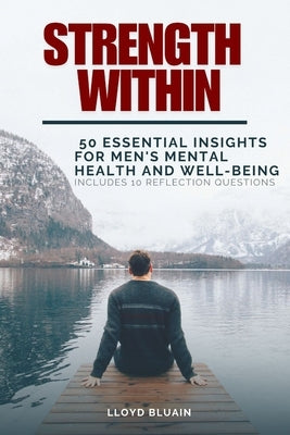 Strength Within: 50 Essential Insights for Men's Mental Health and Well-Being; Includes 10 Reflection Questions by Bluain, Lloyd