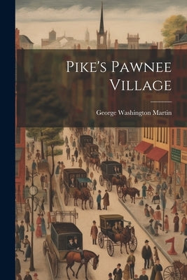 Pike's Pawnee Village by Martin, George Washington