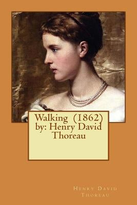 Walking (1862) by: Henry David Thoreau by Thoreau, Henry David