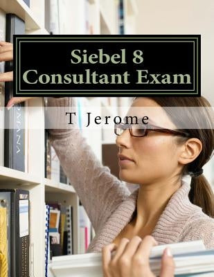 Siebel 8 Consultant Exam by Jerome, T.