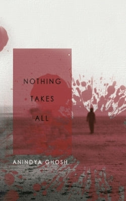 Nothing Takes All by Ghosh, Anindya