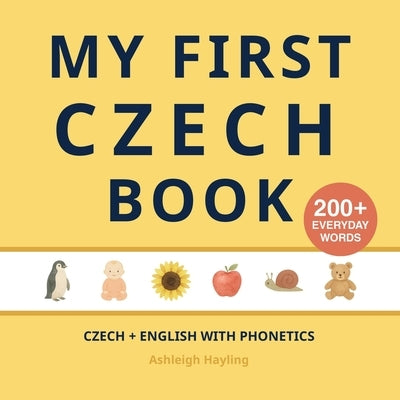 My First Czech Book: Bilingual Czech-English first words book for children with phonetics by Hayling, Ashleigh