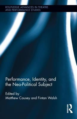 Performance, Identity, and the Neo-Political Subject by Walsh, Fintan
