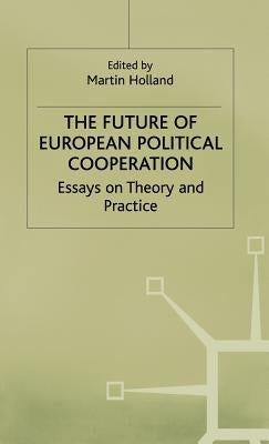 The Future of European Political Cooperation: Essays on Theory and Practice by Holland, Martin