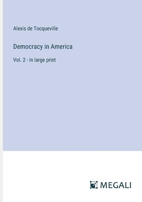Democracy in America: Vol. 2 - in large print by Tocqueville, Alexis De
