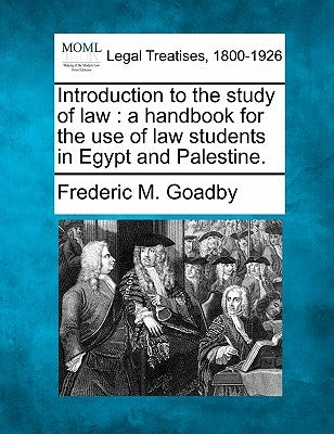 Introduction to the Study of Law: A Handbook for the Use of Law Students in Egypt and Palestine. by Goadby, Frederic M.