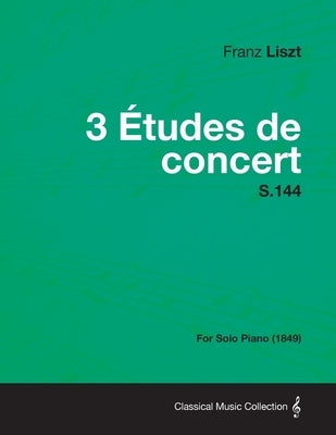 3 Etudes de Concert S.144 - For Solo Piano (1849) by Liszt, Franz