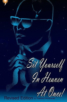 Sit Yourself In Heaven At Once!: Revised Edition by Muhammad, Thaddeus