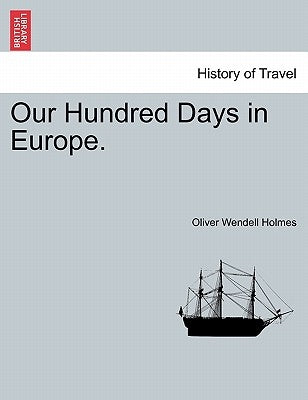 Our Hundred Days in Europe. by Holmes, Oliver Wendell, Jr.