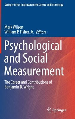 Psychological and Social Measurement: The Career and Contributions of Benjamin D. Wright by Wilson, Mark