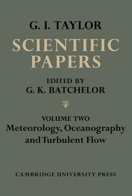 The Scientific Papers of Sir Geoffrey Ingram Taylor, Volume II: Meteorology, Oceanography and Turbulent Flow by Batchelor, G. K.