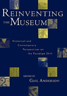 Reinventing the Museum: Historical and Contemporary Perspectives on the Paradigm Shift by Anderson, Gail
