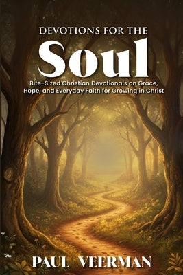 Devotions for the Soul: Bite-Sized Christian Devotionals on Grace, Hope, and Everyday Faith for Growing in Christ by Veerman, Paul
