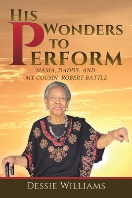 His Wonders to Perform: Mama, Daddy, and My Cousin Robert Battle by Williams, Dessie