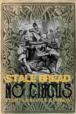 Stale Bread, No Circus: A Poetry Collection by Osterbrock, C. Ellis