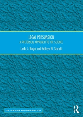 Legal Persuasion: A Rhetorical Approach to the Science by L. Berger, Linda