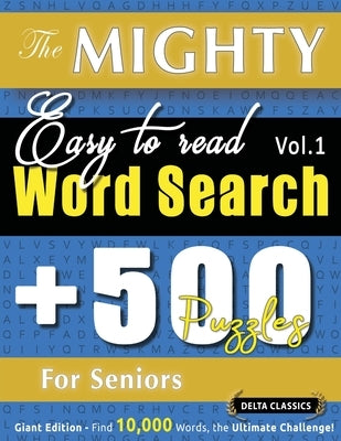 The Mighty Easy to Read Word Search - 500 Puzzles for Seniors - Delta Classics - Giant Edition - Find 10,000 Words, the Ultimate Challenge! by Delta Classics