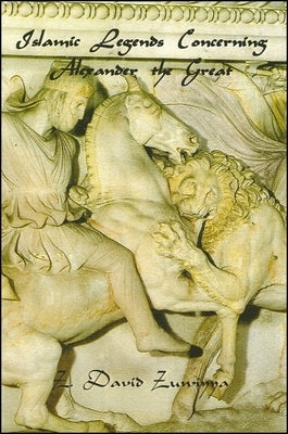 Islamic Legends Concerning Alexander the Great: Taken from Two Medieval Arabic Manuscripts in Madrid by Zuwiyya, Z. David