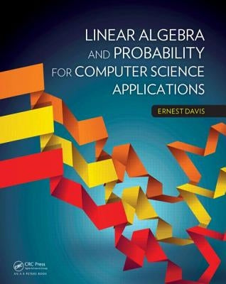 Linear Algebra and Probability for Computer Science Applications by Davis, Ernest