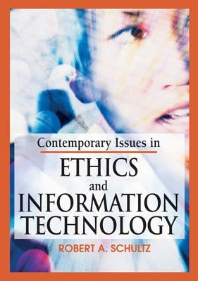 Contemporary Issues in Ethics and Information Technology by Schutlz, Robert a.