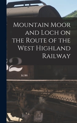 Mountain Moor and Loch on the Route of the West Highland Railway by Anonymous