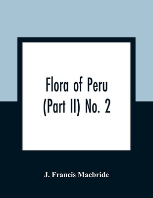 Flora of Peru (Part II) No. 2 by Francis MacBride, J.