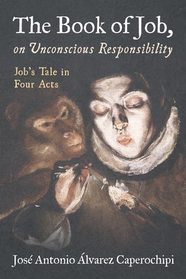 The Book of Job, on Unconscious Responsibility: Job's Tale in Four Acts by Álvarez Caperochipi, José Antonio