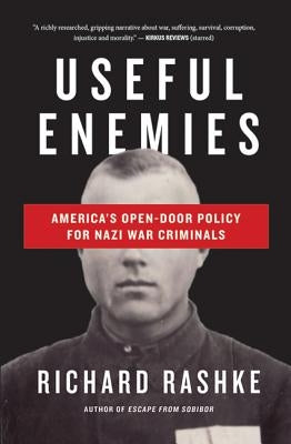 Useful Enemies: America's Open Door Policy for Nazi War Criminals by Rashke, Richard