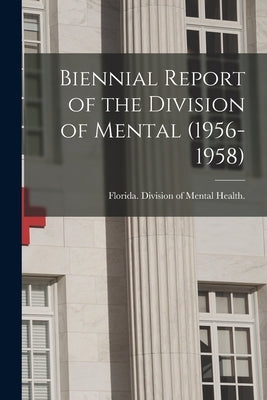Biennial Report of the Division of Mental (1956-1958) by Florida Division of Mental Health