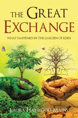 The Great Exchange: What Happened in the Garden of Eden by Haywood-Mains, Laura