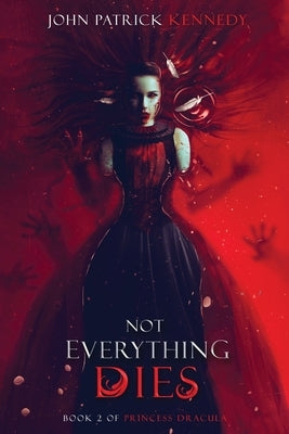 Not Everything Dies by Kennedy, John Patrick