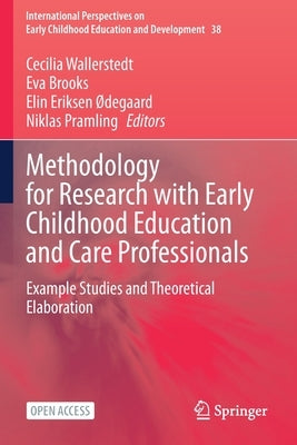 Methodology for Research with Early Childhood Education and Care Professionals: Example Studies and Theoretical Elaboration by Wallerstedt, Cecilia