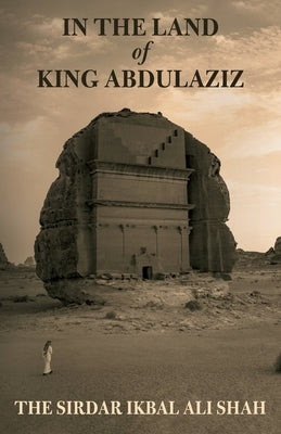 In The Land of King Abdulaziz by Ali Shah, Ikbal
