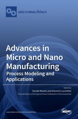 Advances in Micro and Nano Manufacturing: Process Modeling and Applications by Masato, Davide