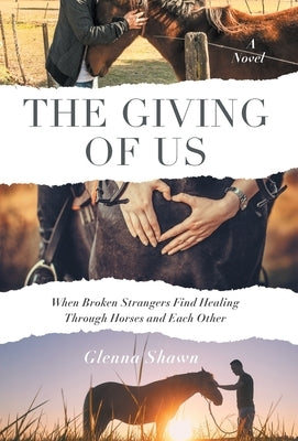 The Giving of Us: When Broken Strangers Find Healing Through Horses and Each Other by Shawn, Glenna