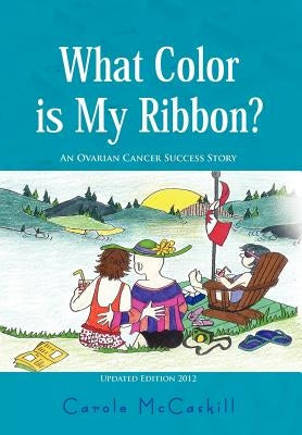 What Color Is My Ribbon?: An Ovarian Cancer Success Story by McCaskill, Carole