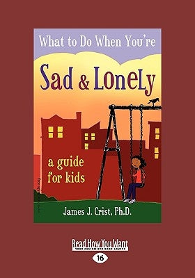 What to Do When You're Sad & Lonely: A Guide for Kids (Easyread Large Edition) by Crist Ph. D., James J.