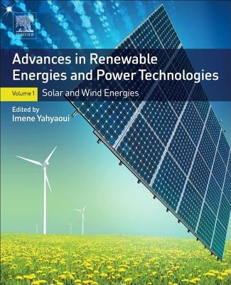 Advances in Renewable Energies and Power Technologies: Volume 1: Solar and Wind Energies by Yahyaoui, Imene