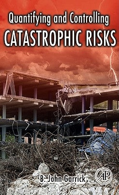 Quantifying and Controlling Catastrophic Risks by Garrick, B. John