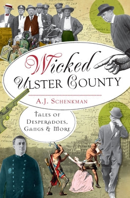 Wicked Ulster County: Tales of Desperadoes, Gangs & More by Schenkman, A. J.