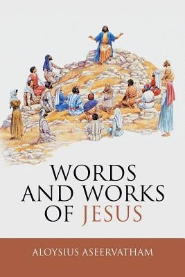 Words and Works of Jesus by Aseervatham, Aloysius