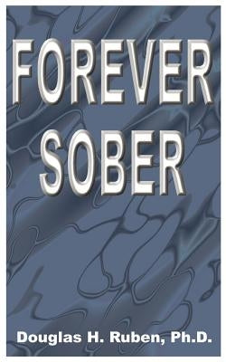 Forever Sober by Ruben, Douglas H.