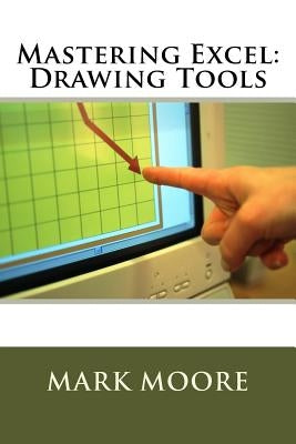 Mastering Excel: Drawing Tools by Moore, Mark