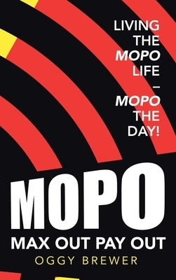 Max out Pay Out: Living the Mopo Life - Mopo the Day! by Brewer, Oggy