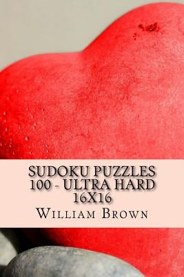 Sudoku Puzzles 100 - Ultra Hard 16x16 by Brown, William