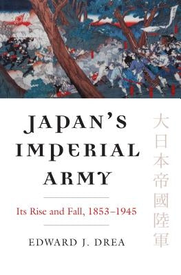Japan's Imperial Army: Its Rise and Fall by Drea, Edward J.