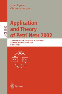 Application and Theory of Petri Nets 2002: 23rd International Conference, Icatpn 2002, Adelaide, Australia, June 24-30, 2002. Proceedings by Esparza, Javier