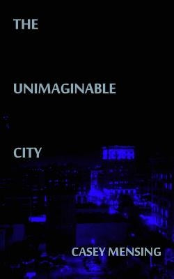 The Unimaginable City by Mensing, Casey