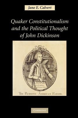 Quaker Constitutionalism and the Political Thought of John Dickinson by Calvert, Jane E.